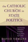 Image for The Catholic Church in state politics: negotiating prophetic demands and political realities