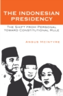 Image for The Indonesian presidency: Sukarno, Soeharto, Megewati, and the transition from personal toward constitutional rule
