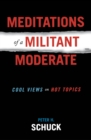 Image for Meditations of a militant moderate: cool views on hot topics