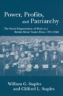 Image for Power, Profits, and Patriarchy: The Social Organization of Work at a British Metal Trades Firm, 1791-1922