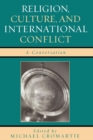 Image for Religion, Culture, and International Conflict: A Conversation