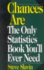 Image for Chances Are: The Only Statistic Book You&#39;ll Ever Need
