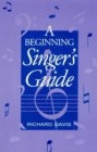 Image for A beginning singer&#39;s guide.