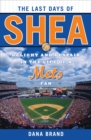 Image for The last days of Shea: delight and despair in the life of a Mets fan
