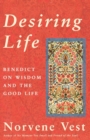Image for Desiring life: Benedict on wisdom and the good life