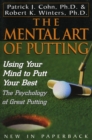 Image for The mental art of putting: using your mind to putt your best : the psychology of great putting
