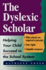 Image for The dyslexic scholar: helping your child succeed in the school system