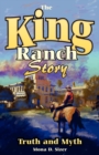 Image for The King Ranch story: truth and myth : a history of the oldest and greatest ranch in Texas