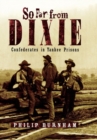 Image for So far from Dixie: Confederates in Yankee prisons