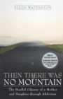 Image for Then There Was No Mountain: A Parallel Odyssey of a Mother and Daughter Through Addiction