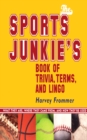 Image for The sports junkie&#39;s book of trivia, terms, and lingo: what they are, where they came from, and how they&#39;re used
