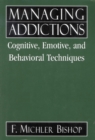 Image for Managing addictions: cognitive, emotive, and behavioral techniques