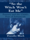 Image for So the witch won&#39;t eat me: fantasy and the child&#39;s fear of infanticide.
