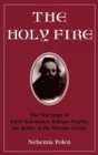 Image for The holy fire: the teachings of Rabbi Kalonymus Kalman Shapira, the Rebbe of the Warsaw Ghetto