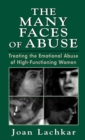 Image for The many faces of abuse: treating the emotional abuse of high-functioning women