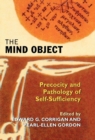 Image for The mind object: precocity and pathology of self-sufficiency