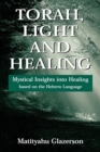 Image for Torah, light and healing: mystical insights into healing based on the Hebrew language