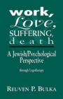 Image for Work, love, suffering &amp; death: a Jewish/psychological perspective through logotherapy