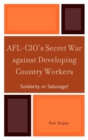 Image for AFL-CIO&#39;s secret war against developing country workers: solidarity or sabotage?