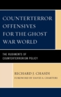 Image for Counterterror offensives for the ghost war world: the rudiments of counterterrorism policy