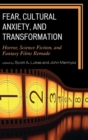 Image for Fear, Cultural Anxiety, and Transformation: Horror, Science Fiction, and Fantasy Films Remade