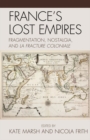 Image for France&#39;s lost empires: fragmentation, nostalgia, and la fracture coloniale