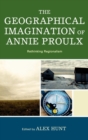 Image for The Geographical Imagination of Annie Proulx: Rethinking Regionalism