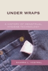 Image for Under Wraps: A History of Menstrual Hygiene Technology