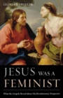 Image for Jesus was a feminist: what the Gospels reveal about his revolutionary perspective