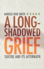 Image for A long-shadowed grief: suicide and its aftermath