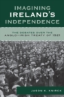 Image for Imagining Ireland&#39;s Independence: The Debates over the Anglo-Irish Treaty of 1921