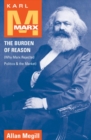 Image for Karl Marx: the burden of reason (why Marx rejected politics and the market)