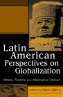 Image for Latin American Perspectives on Globalization: Ethics, Politics, and Alternative Visions