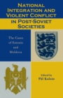Image for National integration and violent conflict in post-Soviet societies: the cases of Estonia and Moldova