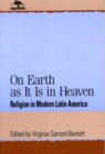 Image for On Earth as It Is in Heaven: Religion in Modern Latin America