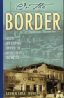 Image for On the Border: Society and Culture between the United States and Mexico