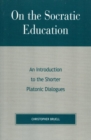 Image for On the Socratic education: an introduction to the shorter Platonic dialogues
