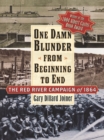 Image for One damn blunder from beginning to end: the Red River Campaign of 1864