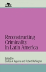 Image for Reconstructing criminality in Latin America