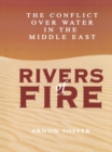 Image for Rivers of Fire: The Conflict over Water in the Middle East