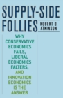 Image for Supply-side follies: why conservative economics fails, liberal economics falters and innovation economics is the answer