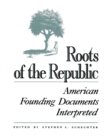 Image for Roots of the Republic: American founding documents interpreted