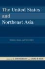 Image for The United States and Northeast Asia: Debates, Issues, and New Order