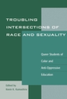 Image for Troubling intersections of race and sexuality: queer students of color and anti-oppressive education