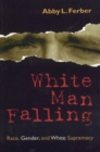 Image for White man falling: race, gender, and White supremacy