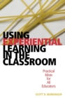 Image for Using experiential learning in the classroom: practical ideas for all educators