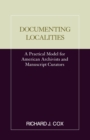 Image for Documenting localities: a practical model for American archivists and manuscript curators
