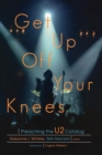 Image for Get up off your knees: preaching the U2 catalogue