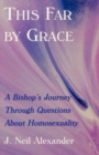 Image for This far by grace: a bishop&#39;s journey through questions about homosexuality