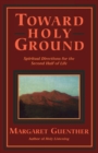 Image for Toward holy ground: spiritual directions for the second half of life